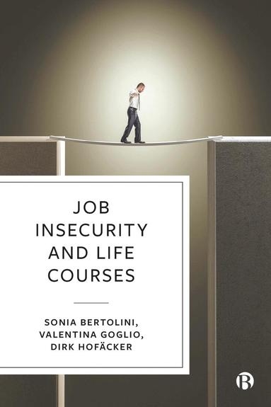 Sonia Bertolini, Valentina Goglio, Dirk Hofäcker - Job Insecurity and Life Courses, Inbunden