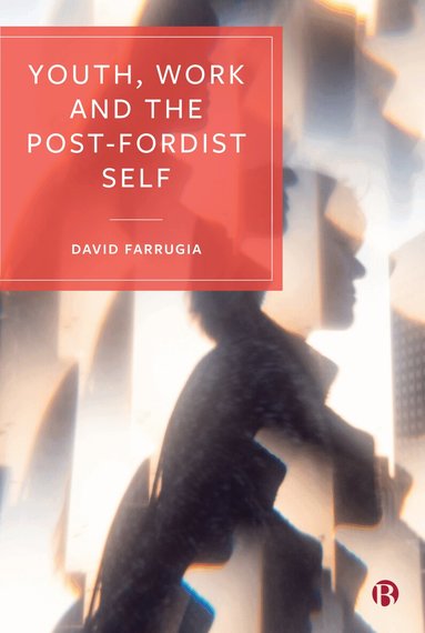 David Farrugia - Youth, Work and the Post-Fordist Self, Inbunden
