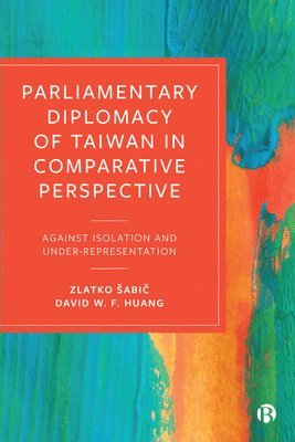 Zlatko Šabič, David Huang, Zlatko (University of Ljubljana) Sabic, David (Academia Sinica) Huang, Zlatko Sabi&#269;, David W. F. Huang, Zlatko Sabic - Parliamentary Diplomacy of Taiwan in Comparative Perspective, Inbunden