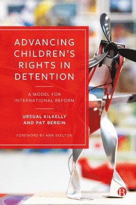 Ursula Kilkelly, Pat Bergin, Ireland) Kilkelly, Ursula (University College Cork, Pat (First Director of Oberstown Children Detention Campus) Bergin - Advancing Children’s Rights in Detention, Häftad