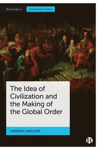 bokomslag The Idea of Civilization and the Making of the Global Order