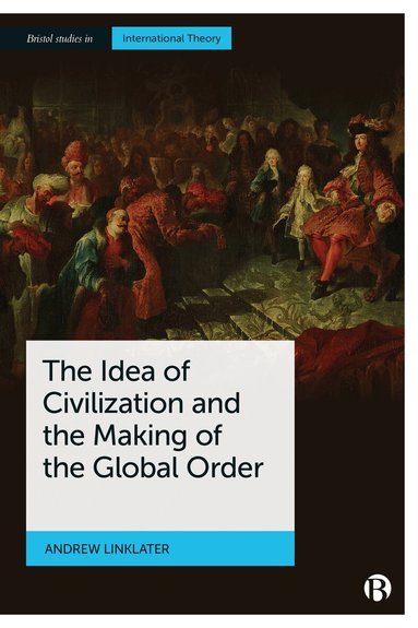 Andrew Linklater - Idea of Civilization and the Making of the Global Order, Häftad