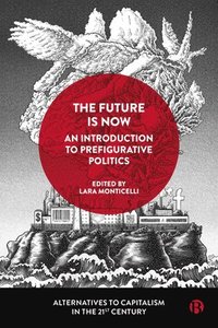 bokomslag The Future Is Now: An Introduction to Prefigurative Politics