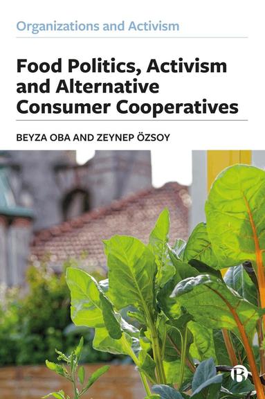Beyza Oba, Zeynep Özsoy - Food Politics, Activism and Alternative Consumer Cooperatives, Inbunden