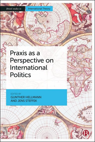 Gunther Hellmann, Jens Steffek - Praxis as a Perspective on International Politics, Häftad