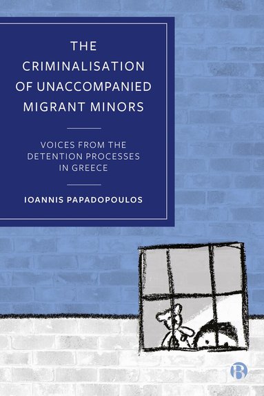Ioannis Papadopoulos - Criminalisation of Unaccompanied Migrant Minors, Inbunden