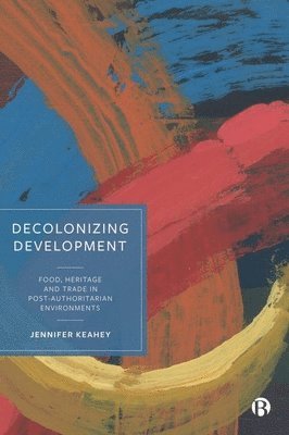 Jennifer Keahey, Jennifer (Arizona State University) Keahey - Decolonizing Development, Inbunden