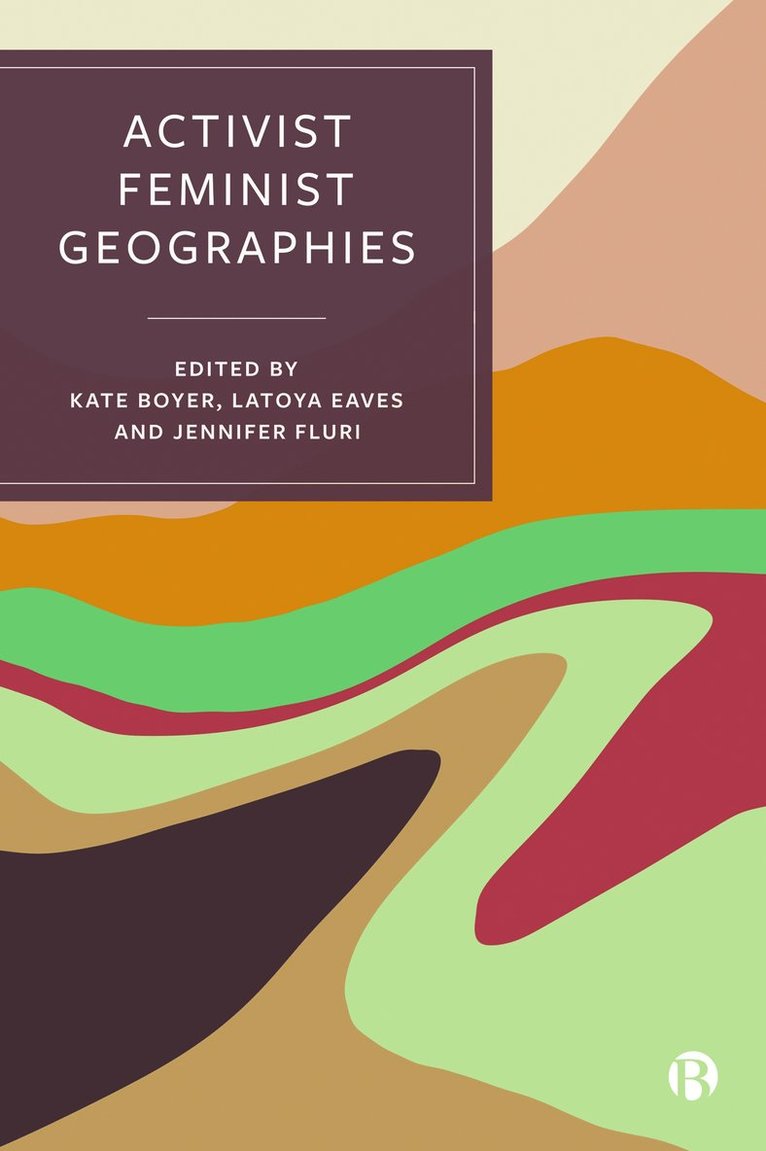 Kate Boyer, LaToya E. Eaves, Jennifer Fluri, Kate (Cardiff University) Boyer, LaToya E. (University of Tennessee) Eaves, Jennifer (University of Colorado-Boulder) Fluri, Latoya E. Eaves, Latoya E Eaves - Activist Feminist Geographies, Häftad