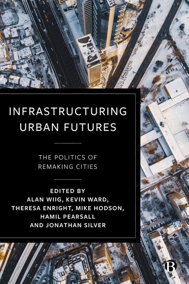 Alan Wiig, Kevin Ward, Theresa Enright, Mike Hodson, Hamil Pearsall, Jonathan Silver - Infrastructuring Urban Futures, Häftad