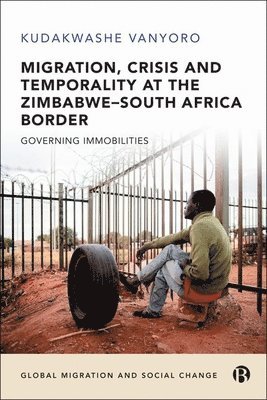 Kudakwashe Vanyoro, Kudakwashe (University of the Witwatersrand) Vanyoro - Migration, Crisis and Temporality at the Zimbabwe–South Africa Border, Inbunden