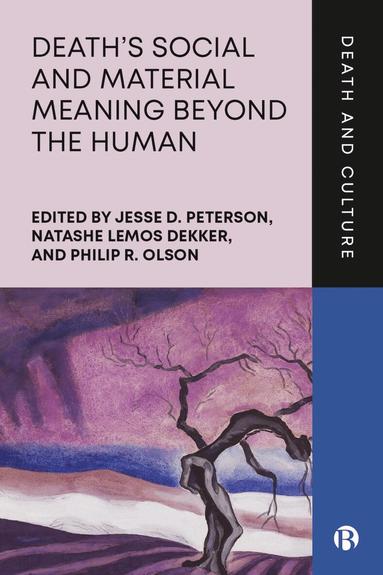 Jesse D. Peterson, Natashe Lemos Dekker, Philip R. Olson - Death’s Social and Material Meaning beyond the Human, Inbunden