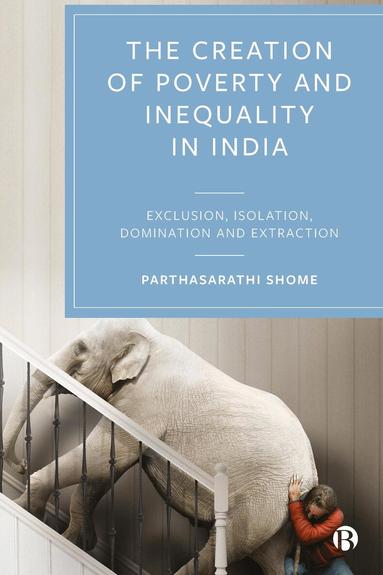 Parthasarathi Shome - Creation of Poverty and Inequality in India, Inbunden