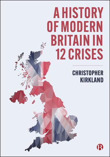 Christopher Kirkland - History of Modern Britain in 12 Crises, Häftad