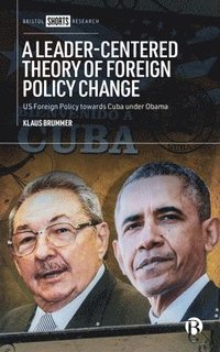 bokomslag A Leader-Centered Theory of Foreign Policy Change