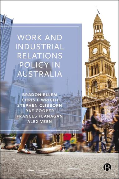 Bradon Ellem, Chris F. Wright, Stephen Clibborn, Rae Cooper, Frances Flanagan, Alex Veen - Work and Industrial Relations Policy in Australia, Inbunden