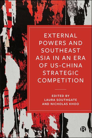 Laura Southgate, Nicholas Khoo - External Powers and Southeast Asia in an era of US–China Strategic Competition, Inbunden