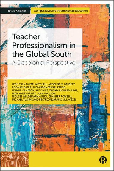 Leon Tikly, Rafael Mitchell, Angeline M. Barrett, Poonam Batra, Alexandra Bernal, Leanne Cameron, Alf Coles, Zawadi Richard Juma, Nidia Aviles Nunez, Julia Paulson, Nigusse Weldemariam Reda, Jennifer Rowsell, Michael Tusiime, Beatriz Vejarano - Teacher Professionalism in the Global South, Inbunden