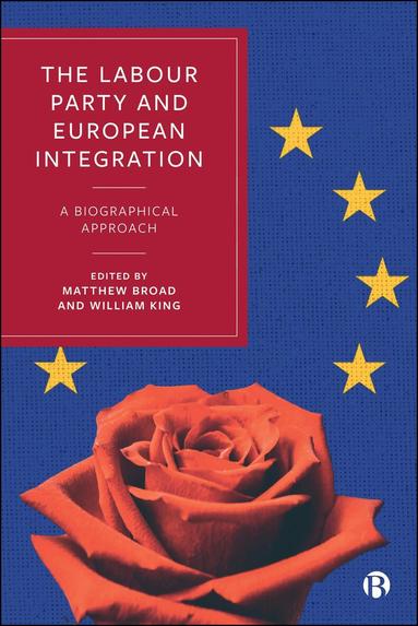 Matthew Broad, William King - Labour Party and European Integration, Inbunden