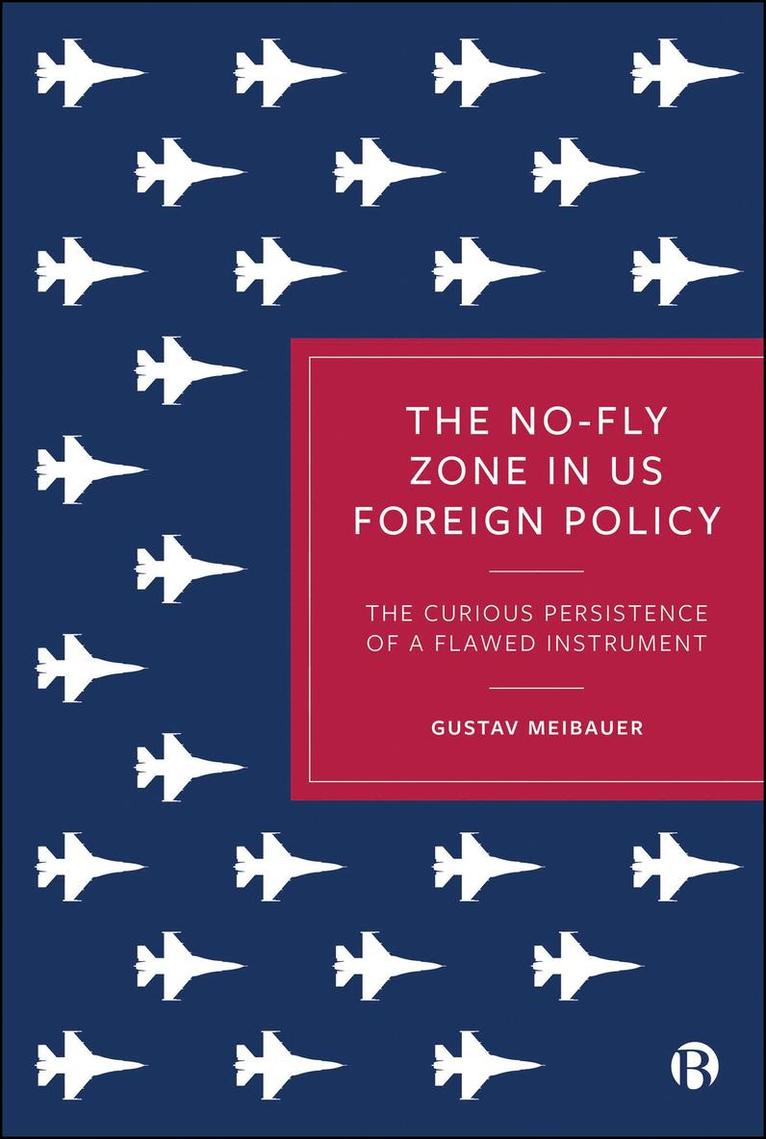 Gustav Meibauer, Gustav (Radboud University) Meibauer - No-Fly Zone in US Foreign Policy, Inbunden