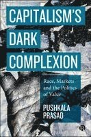 Pushkala Prasad - Capitalism’s Dark Complexion, Inbunden