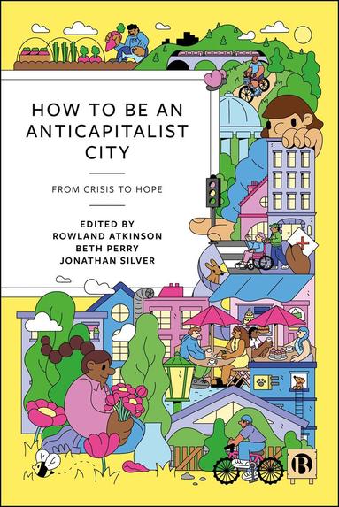 Rowland Atkinson, Beth Perry, Jonathan Silver - How to Be an Anticapitalist City, Inbunden