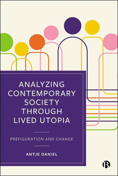 Antje Daniel - Analysing Contemporary Society through Lived Utopia, Inbunden