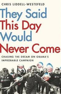 bokomslag They Said This Day Would Never Come: The Magic of Obama's Improbable Campaign