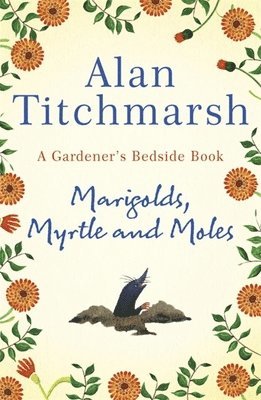 Alan Titchmarsh - Marigolds, Myrtle and Moles, Inbunden