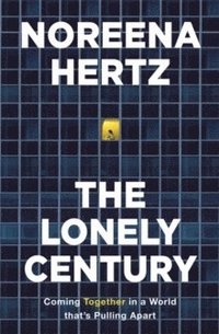bokomslag The Lonely Century: Coming Together in a World that's Pulling Apart