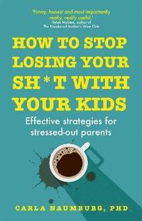 bokomslag How to Stop Losing Your Sh*t with Your Kids