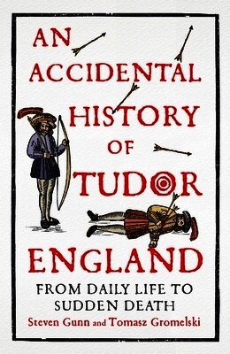 Steven Gunn, Tomasz Gromelski - Accidental History of Tudor England, Häftad