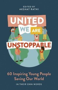 bokomslag United We Are Unstoppable: 60 Inspiring Young People Saving Our World
