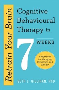 bokomslag Retrain Your Brain: Cognitive Behavioural Therapy in 7 Weeks