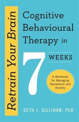 Retrain Your Brain: Cognitive Behavioural Therapy in 7 Weeks 1