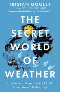 bokomslag The Secret World of Weather: How to Read Signs in Every Cloud, Breeze, Hill, Street, Plant, Animal, and Dewdrop