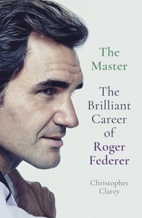 bokomslag The Master: The Brilliant Career of Roger Federer