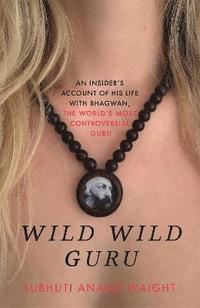 bokomslag Wild Wild Guru: An insider's account of his life with Bhagwan, the world's most controversial guru
