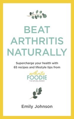 Emily Johnson - Beat Arthritis Naturally, Häftad
