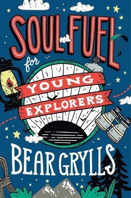 Bear Grylls - Soul Fuel for Young Explorers, Inbunden