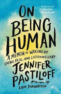 bokomslag On Being Human: A Memoir of Waking Up, Living Real, and Listening Hard