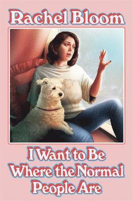 Rachel Bloom - I Want to Be Where the Normal People Are, Inbunden