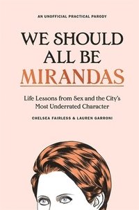 bokomslag We Should All Be Mirandas: Life Lessons from Sex and the City's Most Underrated Character