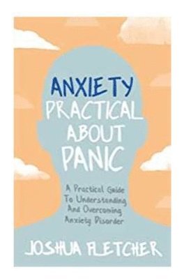 Joshua Fletcher - Anxiety: Practical About Panic, Häftad