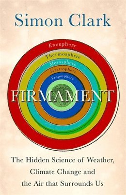 Simon Clark - Firmament: The Hidden Science of Weather, Climate Change and the Air That Surrounds Us, Inbunden