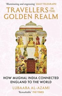 bokomslag Travellers in the Golden Realm: How Mughal India Connected England to the World