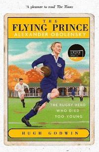 bokomslag The Flying Prince: Alexander Obolensky: The Rugby Hero Who Died Too Young