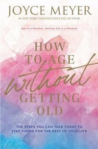bokomslag How to Age Without Getting Old