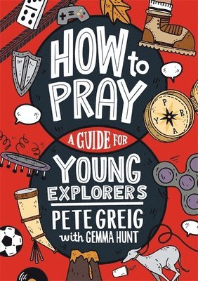 Pete Greig, Gemma Hunt - How to Pray: A Guide for Young Explorers, Häftad