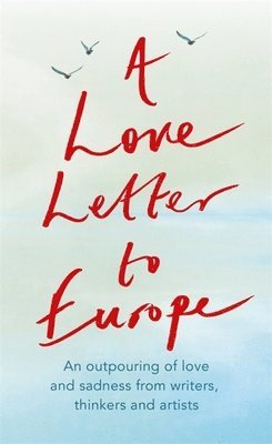 Frank Cottrell Boyce, William Dalrymple, Margaret Drabble, Simon Callow, Tony Robinson, Tracey Emin, J.K. Rowling, Holly Johnson, Pete Townshend, Melvyn Bragg, Jeffrey Boakye, Onjali Rauf, Will Hutton, Prue Leith, Jonathan Meades, Chris Riddell, Philip Ardagh, Mary Beard, Brian Catling, Shami Chakrabarti, Chris Cleave, Peter J Conradi, Lindsey Davis - Love Letter to Europe, Häftad