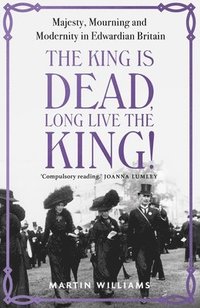 bokomslag The King Is Dead, Long Live the King!: Majesty, Mourning and Modernity in Edwardian Britain